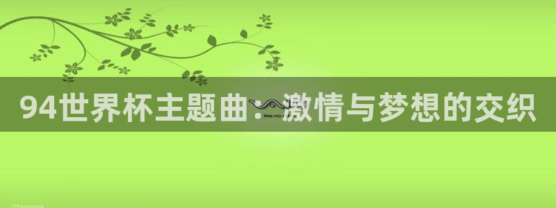 国际足联世界杯：94世界杯主题曲：激情与梦想的交织